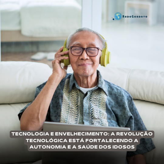 Tecnologia e Envelhecimento: a revolução tecnológica está fortalecendo a autonomia e a saúde dos idosos